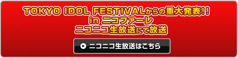 TOKYO IDOL FESTIVALからの重大発表ニコニコ生放送はこちら