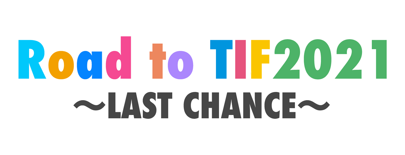 Road to TIF2021 ～LAST CHANCE～