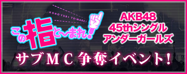 フジテレビ系新番組「この指と～まれ！」AKB48 45thシングル アンダーガールズ　サブMC争奪イベント！